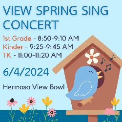 View Spring Sing Concert - 1st Grade (8:50-9:10 AM), Kinder (9:25-9:45 AM), and TK (11:00-11:20 AM) on 6/4/2024 in the Hermosa View Bowl